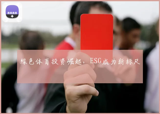 绿色体育投资崛起，ESG成为新标尺