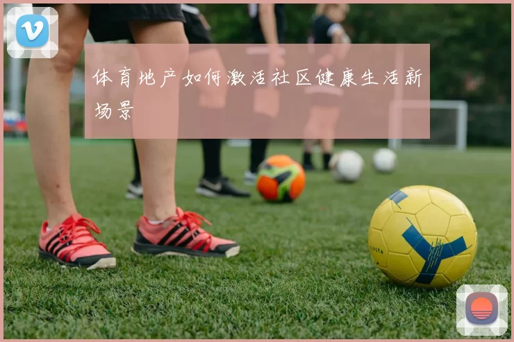 体育地产如何激活社区健康生活新场景