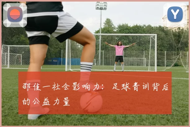 邵佳一社会影响力：足球青训背后的公益力量