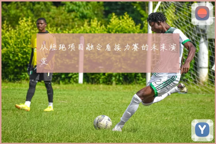 从短跑项目融合看接力赛的未来演变