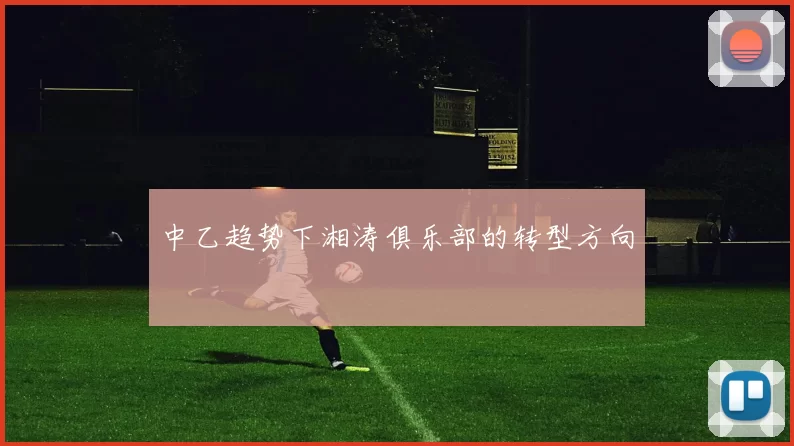 中乙趋势下湘涛俱乐部的转型方向