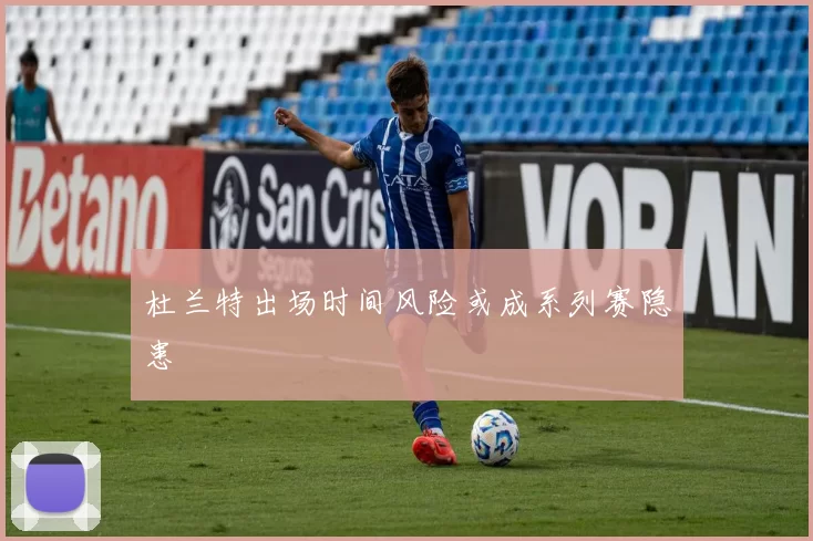 杜兰特出场时间风险或成系列赛隐患